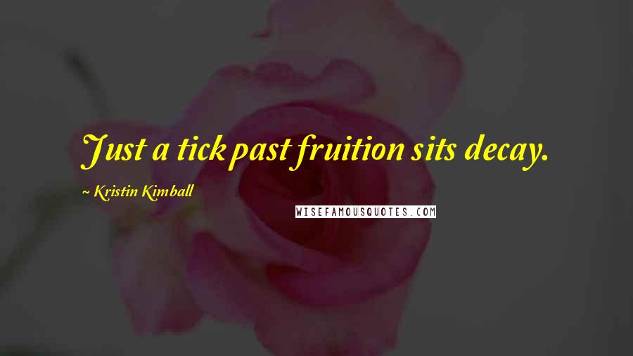 Kristin Kimball Quotes: Just a tick past fruition sits decay.