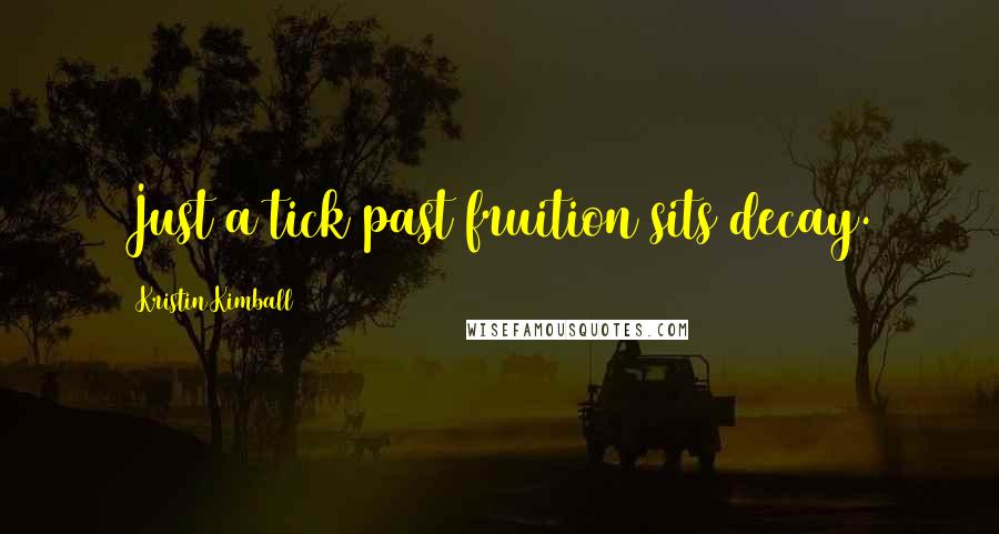 Kristin Kimball Quotes: Just a tick past fruition sits decay.