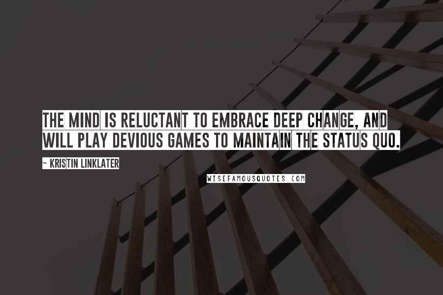 Kristin Linklater Quotes: The mind is reluctant to embrace deep change, and will play devious games to maintain the status quo.