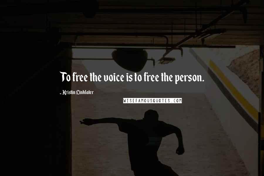 Kristin Linklater Quotes: To free the voice is to free the person.