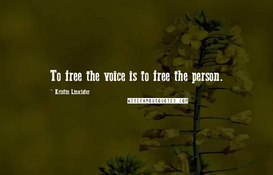 Kristin Linklater Quotes: To free the voice is to free the person.
