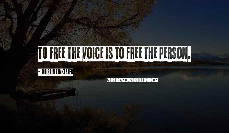 Kristin Linklater Quotes: To free the voice is to free the person.