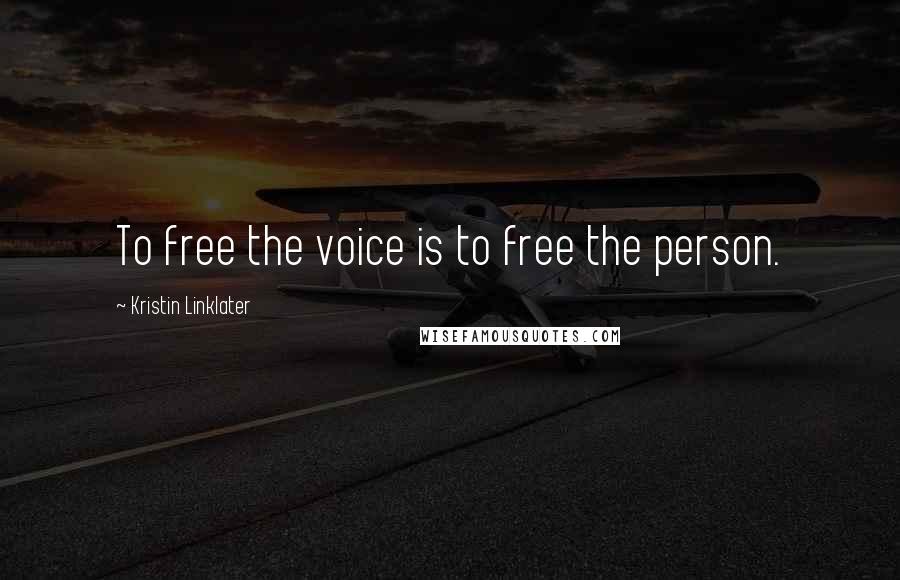 Kristin Linklater Quotes: To free the voice is to free the person.