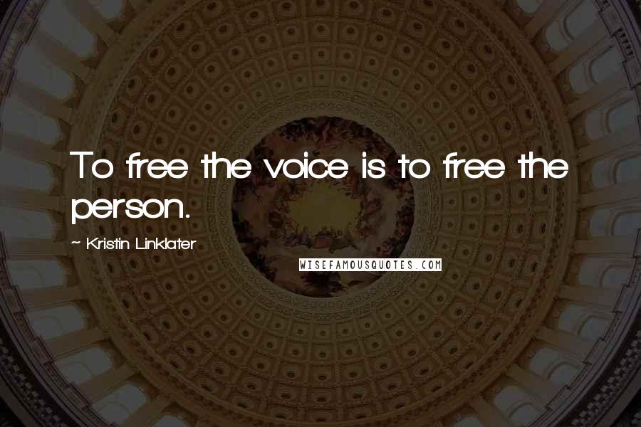 Kristin Linklater Quotes: To free the voice is to free the person.