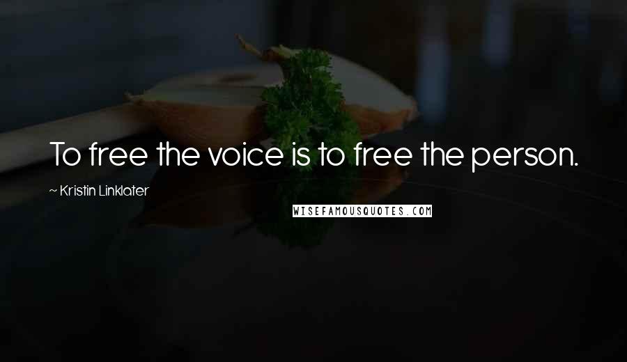 Kristin Linklater Quotes: To free the voice is to free the person.