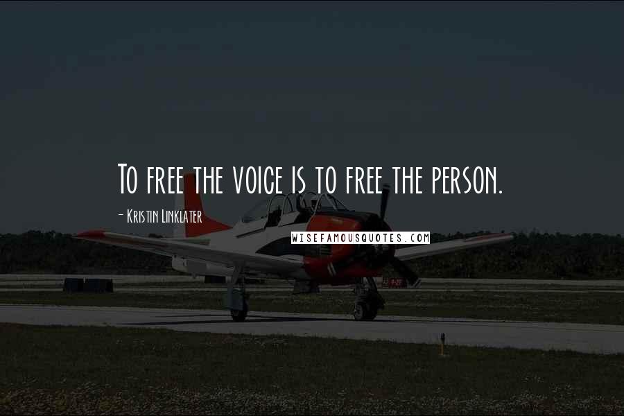 Kristin Linklater Quotes: To free the voice is to free the person.