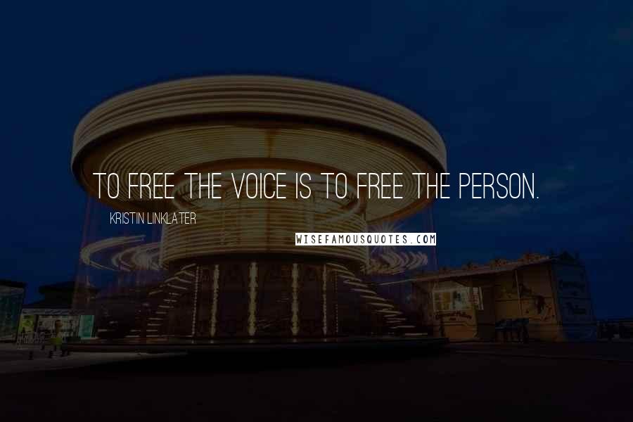Kristin Linklater Quotes: To free the voice is to free the person.