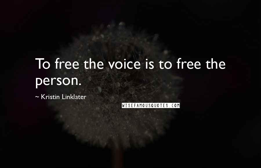 Kristin Linklater Quotes: To free the voice is to free the person.