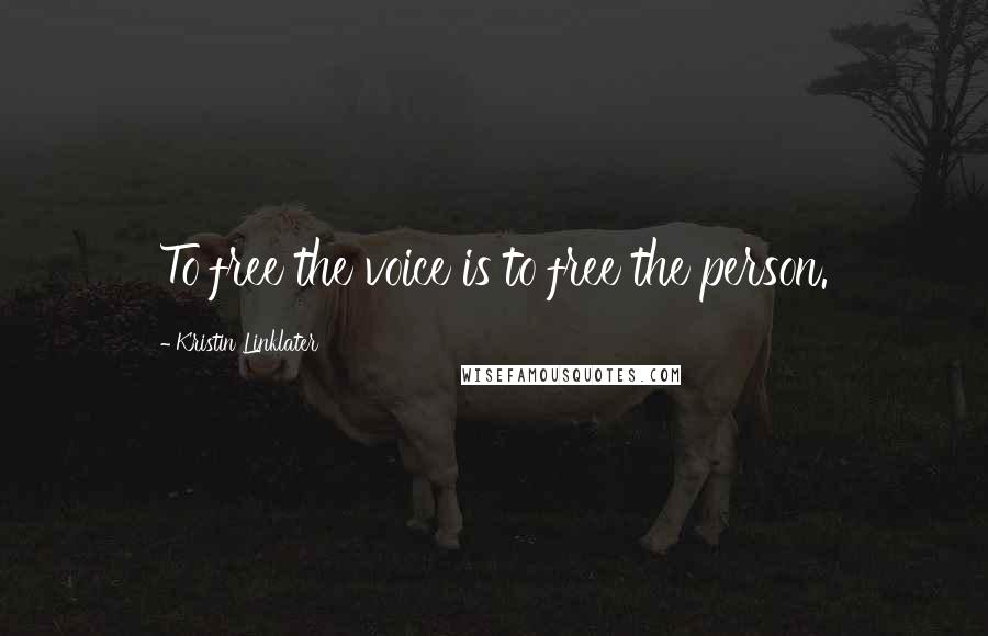 Kristin Linklater Quotes: To free the voice is to free the person.