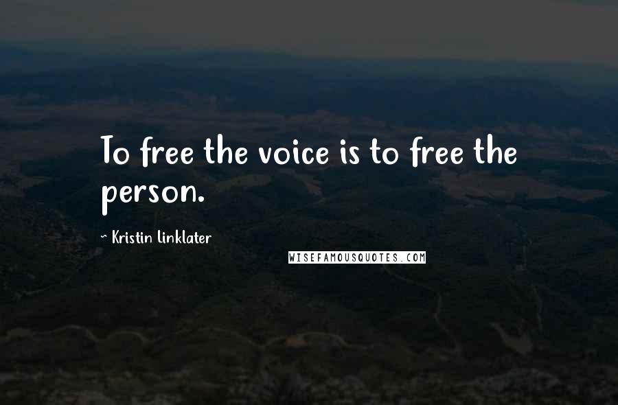 Kristin Linklater Quotes: To free the voice is to free the person.