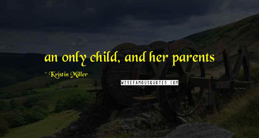 Kristin Miller Quotes: an only child, and her parents