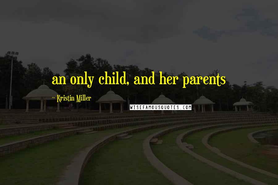 Kristin Miller Quotes: an only child, and her parents
