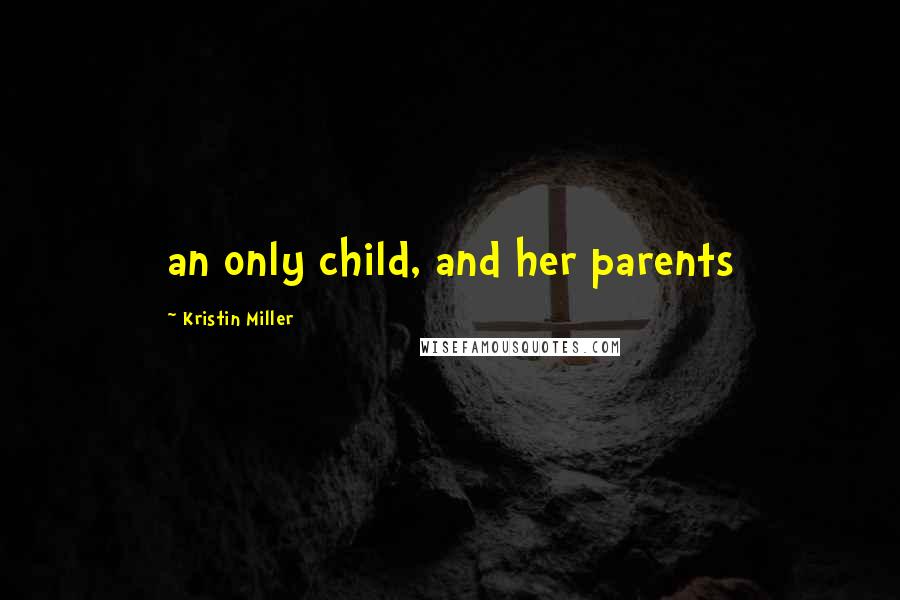 Kristin Miller Quotes: an only child, and her parents