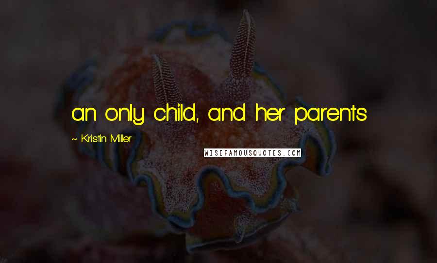 Kristin Miller Quotes: an only child, and her parents