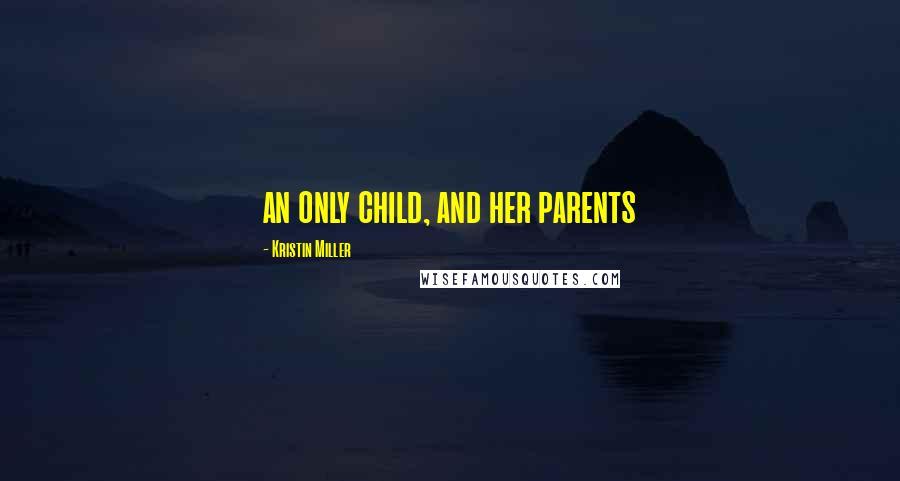 Kristin Miller Quotes: an only child, and her parents