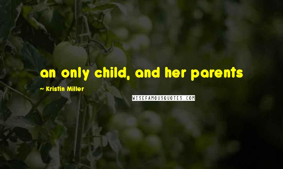 Kristin Miller Quotes: an only child, and her parents