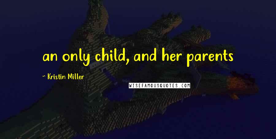 Kristin Miller Quotes: an only child, and her parents