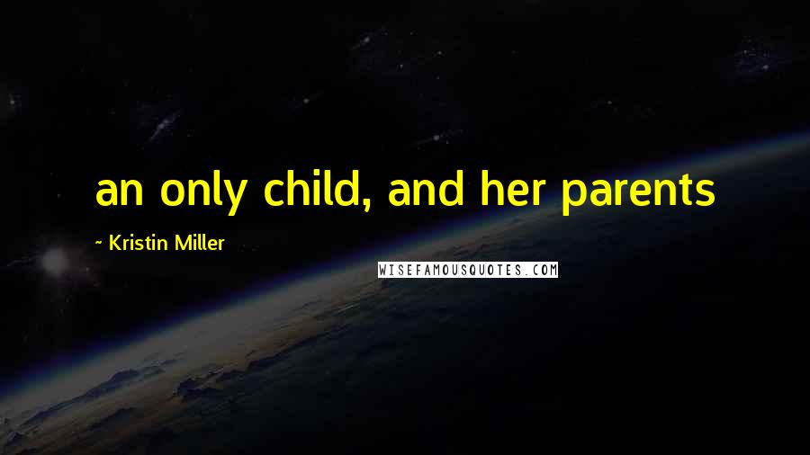 Kristin Miller Quotes: an only child, and her parents