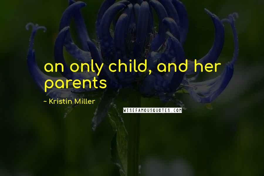 Kristin Miller Quotes: an only child, and her parents