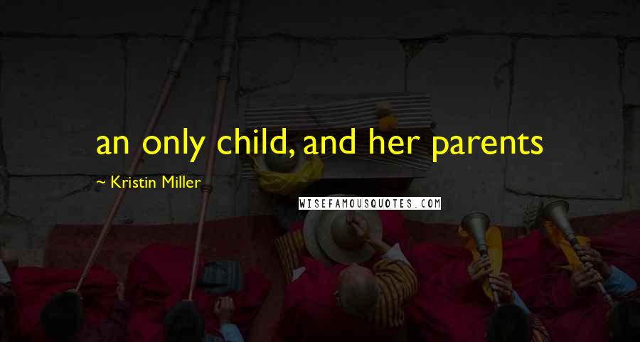 Kristin Miller Quotes: an only child, and her parents