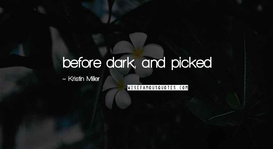 Kristin Miller Quotes: before dark, and picked