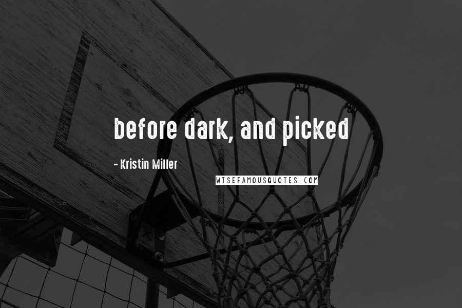 Kristin Miller Quotes: before dark, and picked