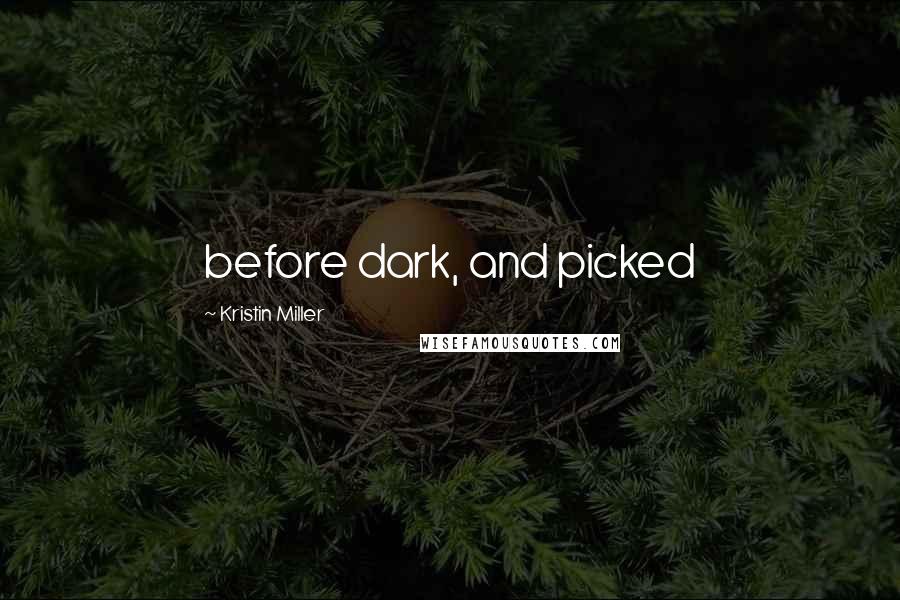 Kristin Miller Quotes: before dark, and picked