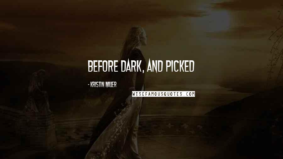 Kristin Miller Quotes: before dark, and picked