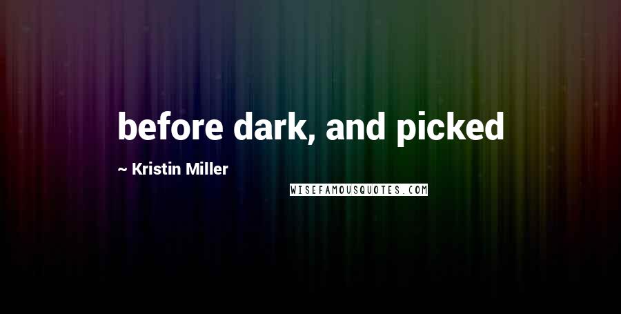 Kristin Miller Quotes: before dark, and picked