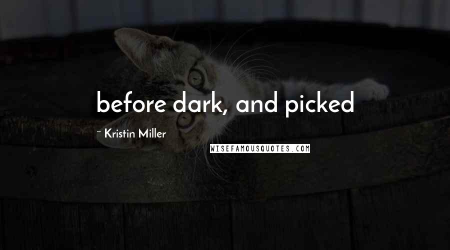 Kristin Miller Quotes: before dark, and picked