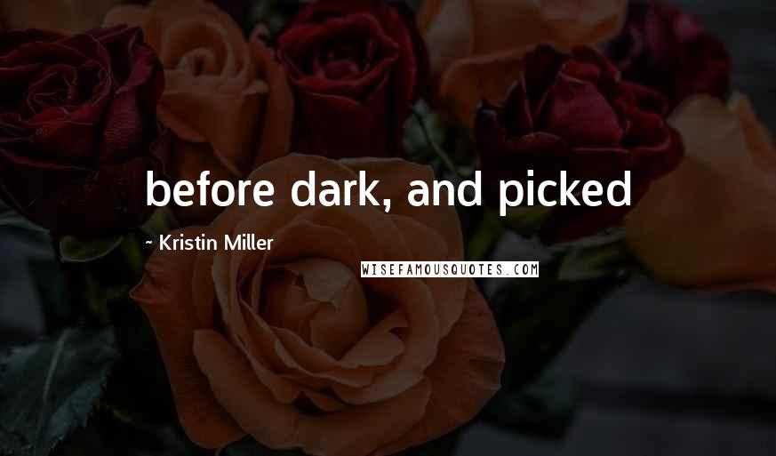 Kristin Miller Quotes: before dark, and picked