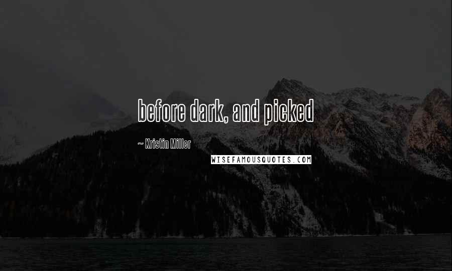 Kristin Miller Quotes: before dark, and picked