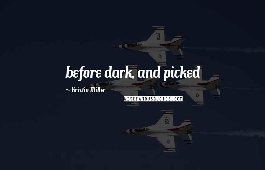 Kristin Miller Quotes: before dark, and picked