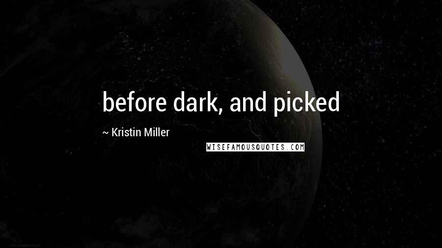 Kristin Miller Quotes: before dark, and picked