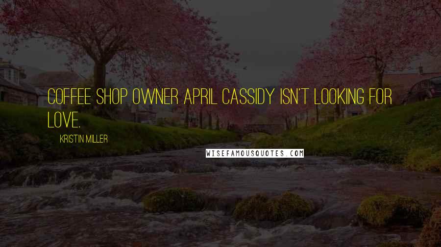 Kristin Miller Quotes: Coffee shop owner April Cassidy isn't looking for love.
