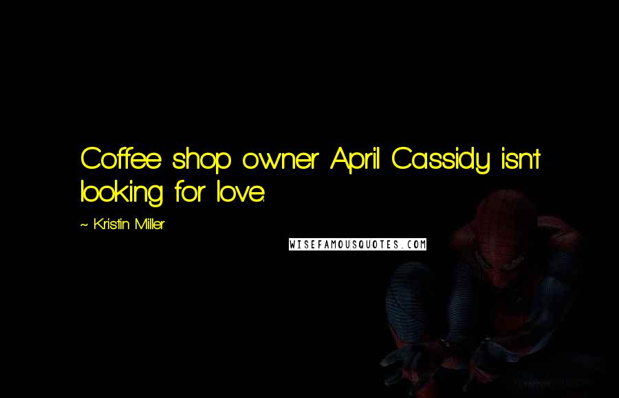 Kristin Miller Quotes: Coffee shop owner April Cassidy isn't looking for love.