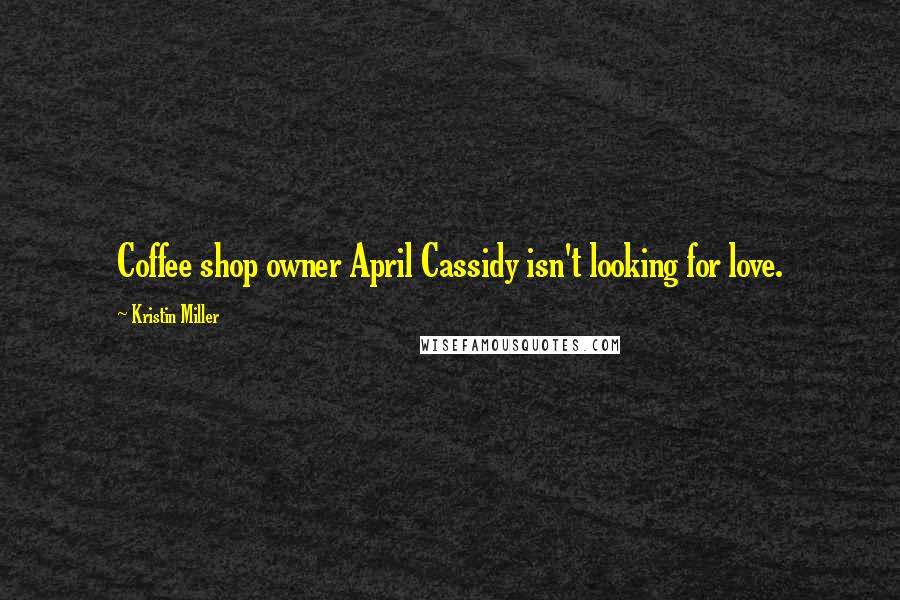 Kristin Miller Quotes: Coffee shop owner April Cassidy isn't looking for love.
