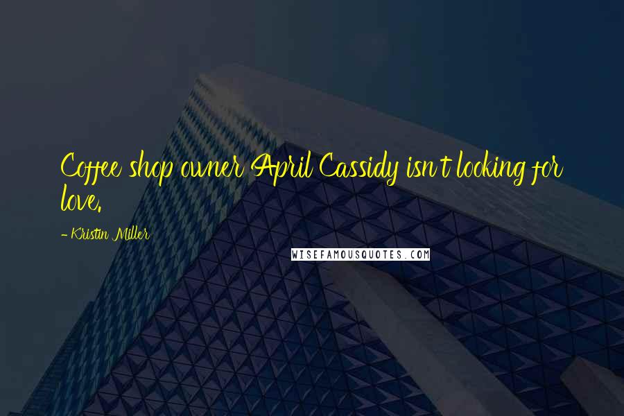 Kristin Miller Quotes: Coffee shop owner April Cassidy isn't looking for love.