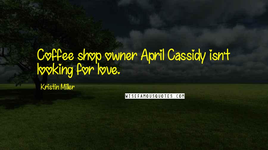 Kristin Miller Quotes: Coffee shop owner April Cassidy isn't looking for love.