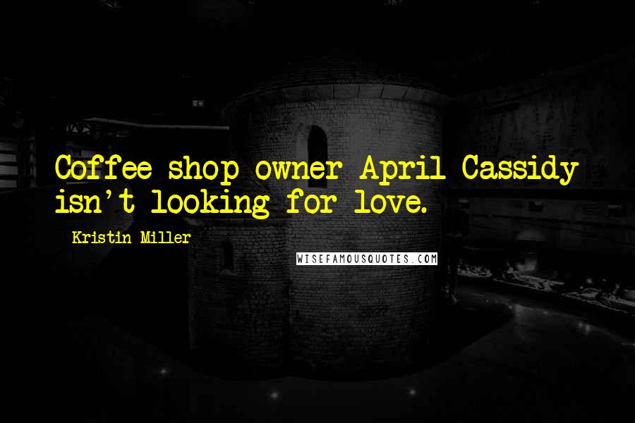 Kristin Miller Quotes: Coffee shop owner April Cassidy isn't looking for love.