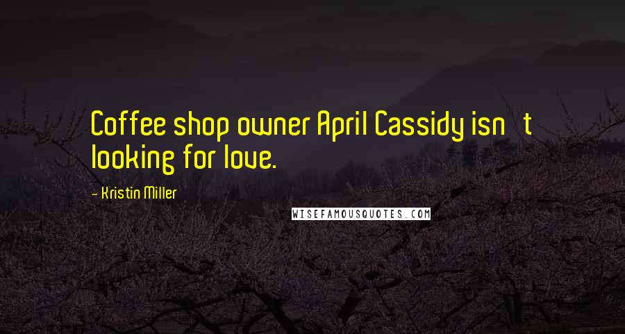 Kristin Miller Quotes: Coffee shop owner April Cassidy isn't looking for love.