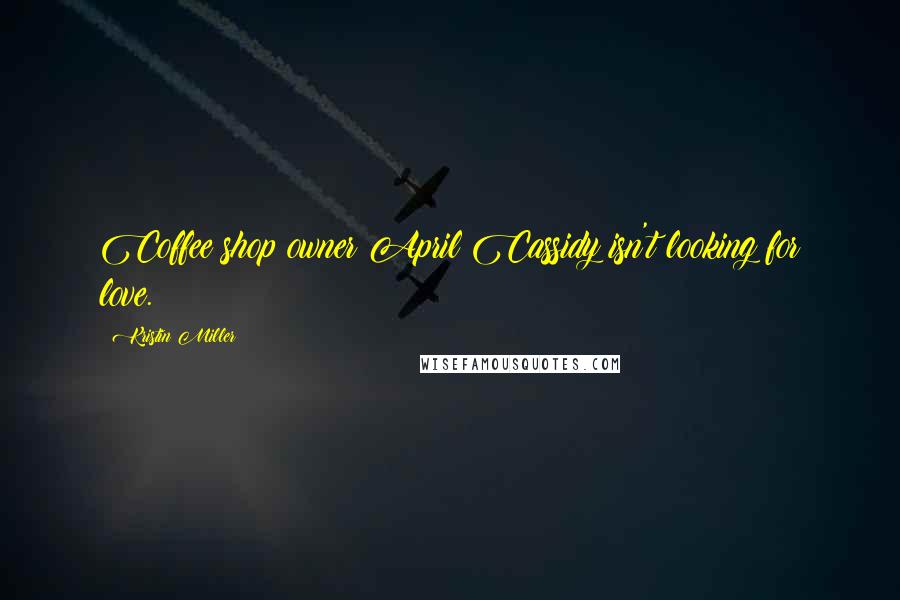 Kristin Miller Quotes: Coffee shop owner April Cassidy isn't looking for love.