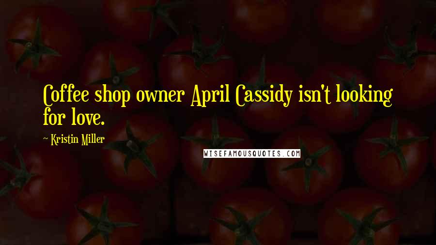 Kristin Miller Quotes: Coffee shop owner April Cassidy isn't looking for love.