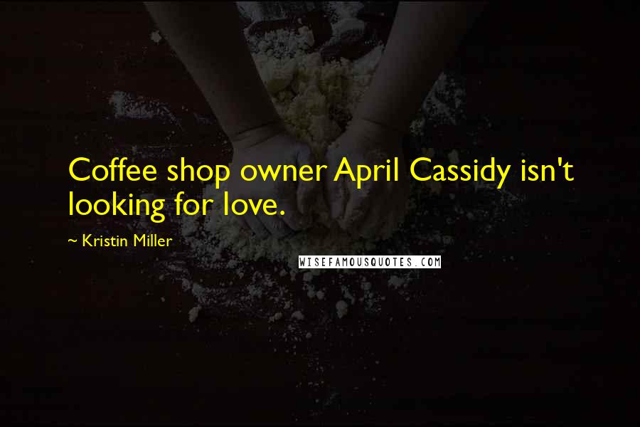 Kristin Miller Quotes: Coffee shop owner April Cassidy isn't looking for love.