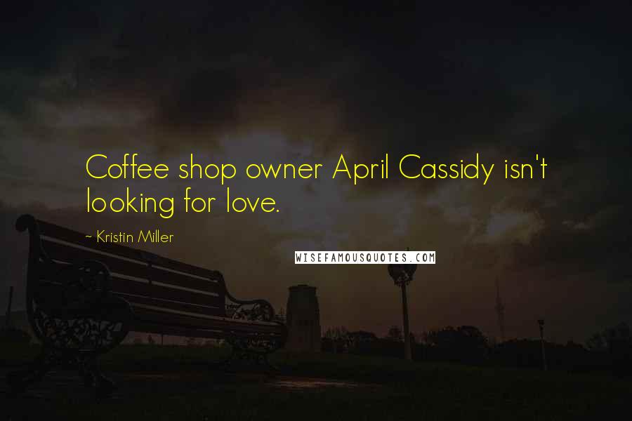 Kristin Miller Quotes: Coffee shop owner April Cassidy isn't looking for love.