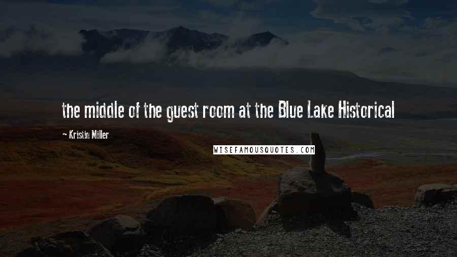 Kristin Miller Quotes: the middle of the guest room at the Blue Lake Historical