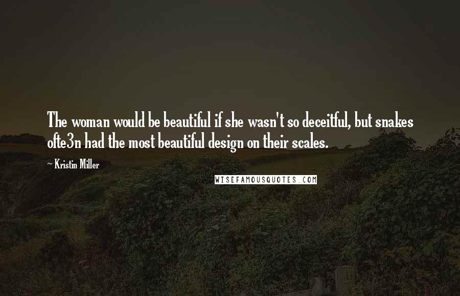 Kristin Miller Quotes: The woman would be beautiful if she wasn't so deceitful, but snakes ofte3n had the most beautiful design on their scales.
