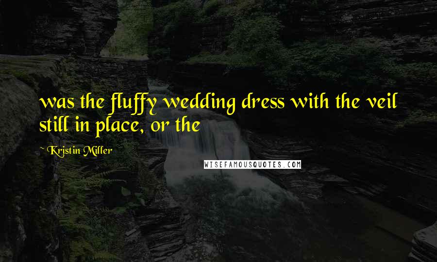Kristin Miller Quotes: was the fluffy wedding dress with the veil still in place, or the