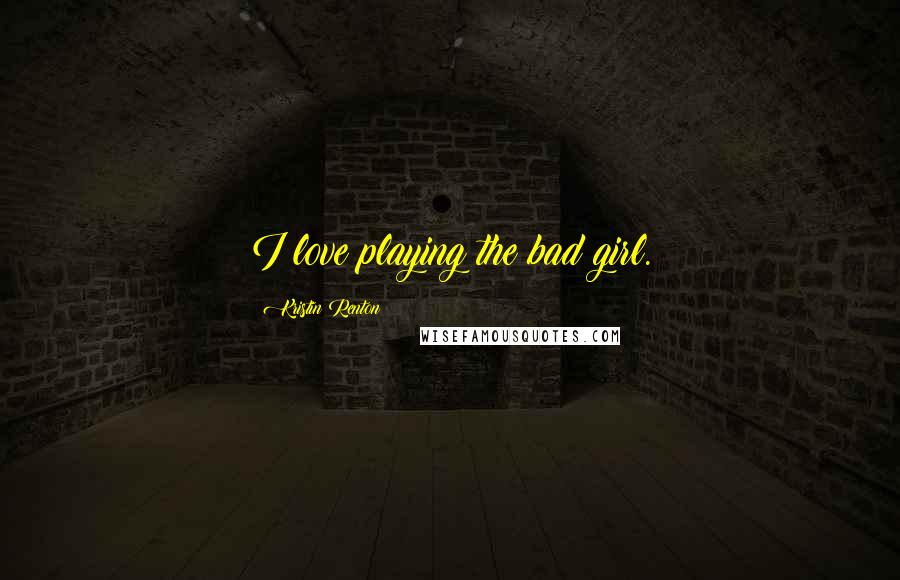 Kristin Renton Quotes: I love playing the bad girl.