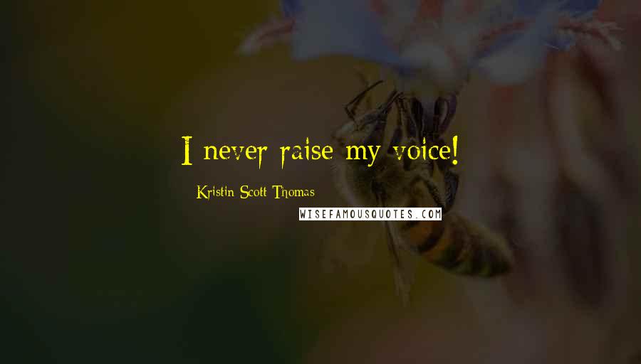 Kristin Scott Thomas Quotes: I never raise my voice!